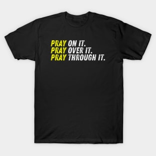 Pray On It. Pray Over It. Pray Through It. Christian Quote T-Shirt